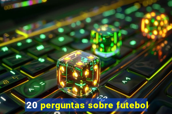 20 perguntas sobre futebol